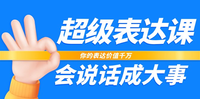 超级表达课，你的表达价值千万，会说话成大事（37节完整版）