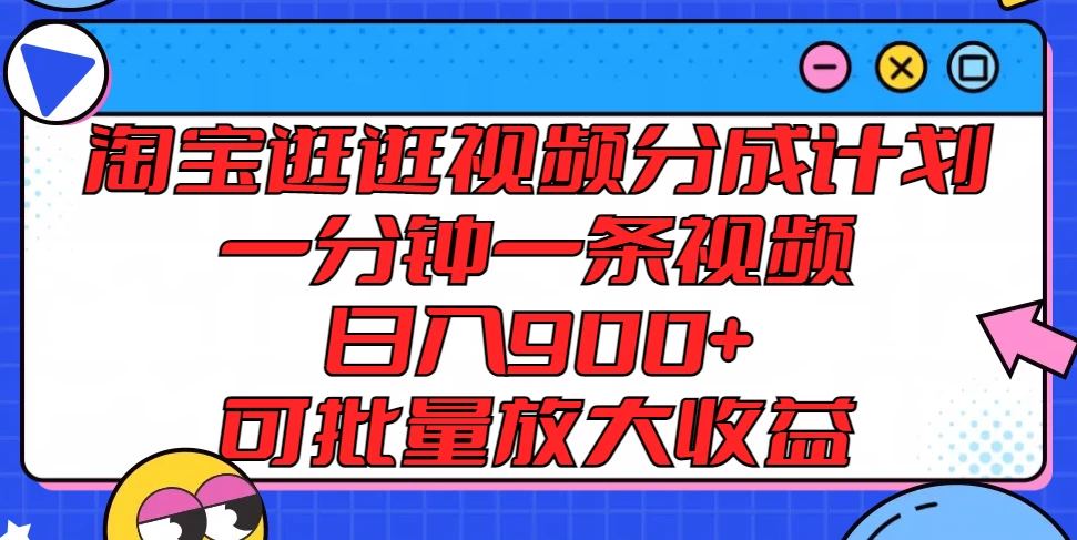 淘宝逛逛视频分成计划，一分钟一条视频，日入900+，可批量放大收益