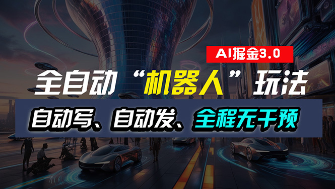 （11121期）全自动掘金“自动化机器人”玩法，自动写作自动发布，全程无干预，完全…