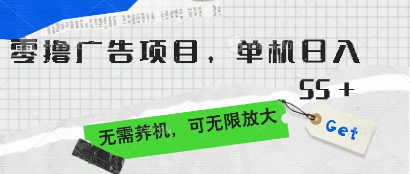 零撸广告项目，单机日入55+，无需养机，可无限放大