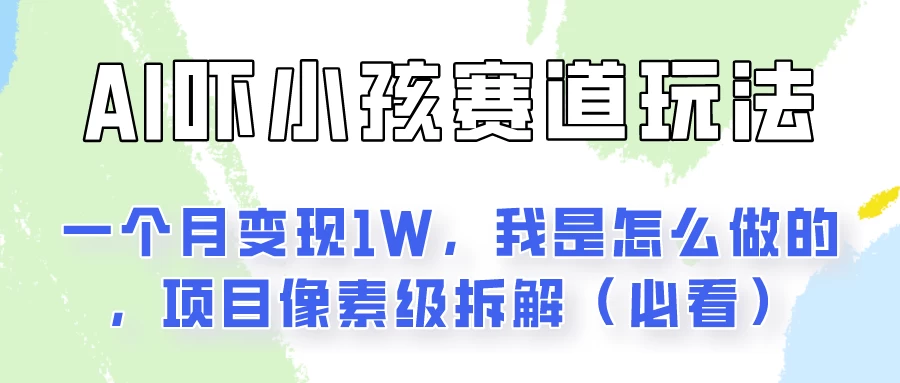 通过AI吓小孩这个赛道玩法月入过万，我是怎么做的？