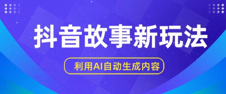 抖音故事新玩法，利用AI自动生成原创内容，新手日入一到三张