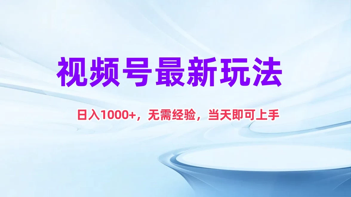 视频号最新玩法，日入1K+，无需经验当天即可上手