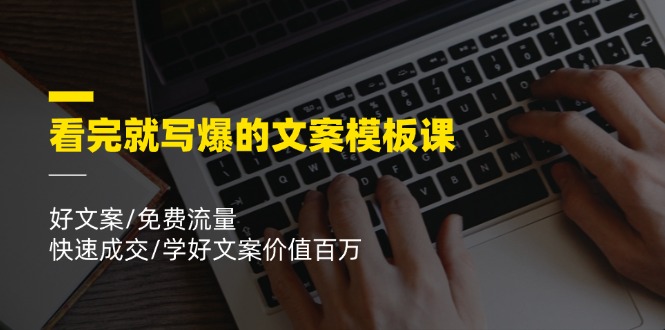 （11570期）看完就 写爆的文案模板课，好文案/免费流量/快速成交/学好文案价值百万