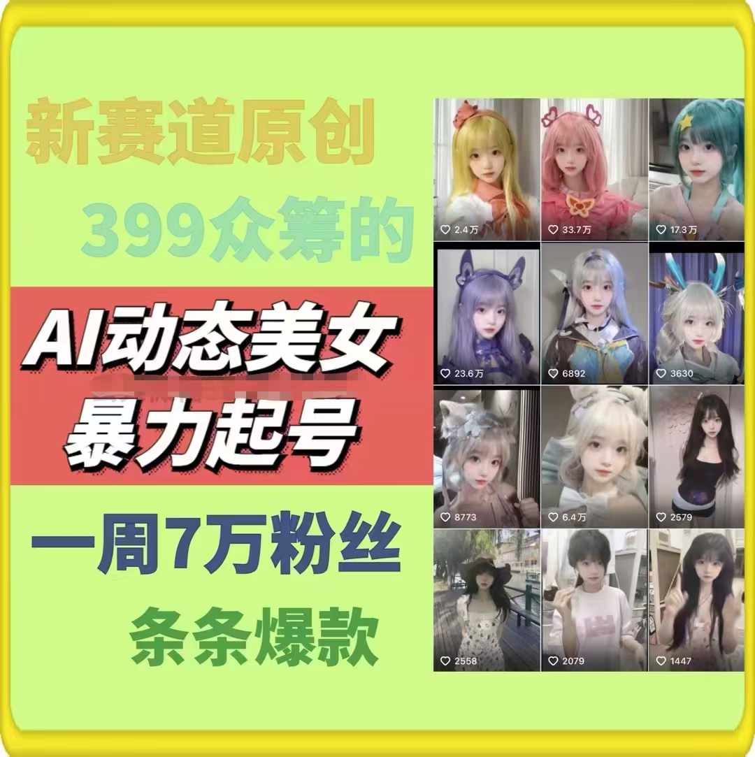 （11705期）AI动态美女暴力起号2.0，新赛道原创作品，条条爆款，一周7万粉丝