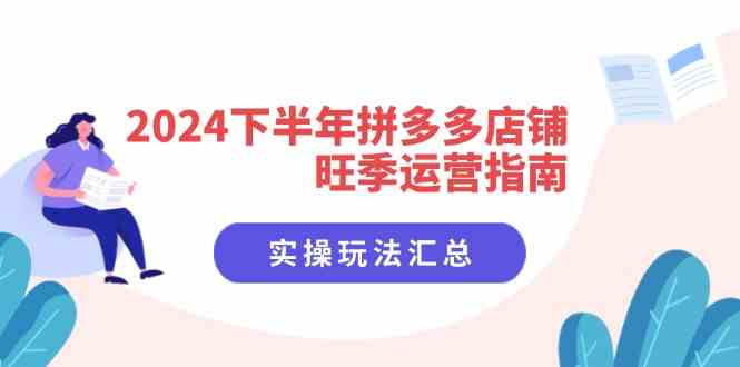 2024下半年拼多多店铺旺季运营指南：实操玩法汇总（8节课）