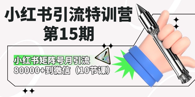 （10537期）小红书引流特训营-第15期，小红书矩阵号月引流80000+到微信（10节课）