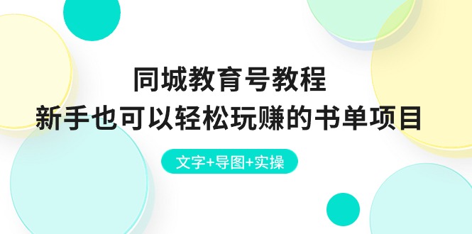 （10958期）同城教育号教程：新手也可以轻松玩赚的书单项目  文字+导图+实操