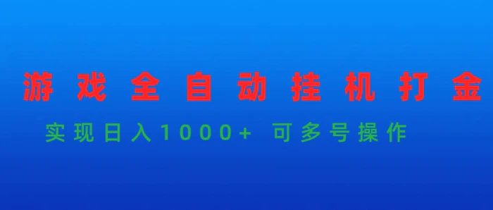 游戏全自动挂机打金项目，实现日入1000+ 可多号操作